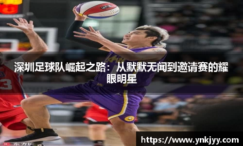 深圳足球队崛起之路：从默默无闻到邀请赛的耀眼明星